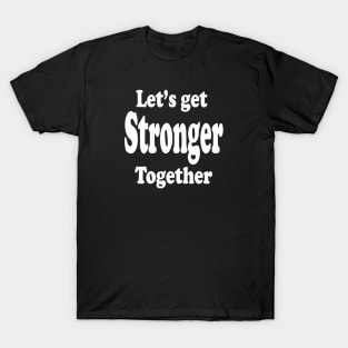 Lets Get Stronger Together T-Shirt